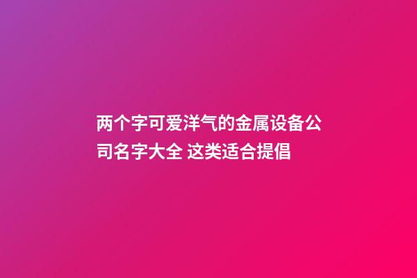 两个字可爱洋气的金属设备公司名字大全 这类适合提倡